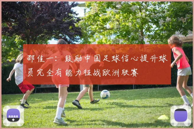 邵佳一：鼓励中国足球信心提升球员完全有能力征战欧洲联赛