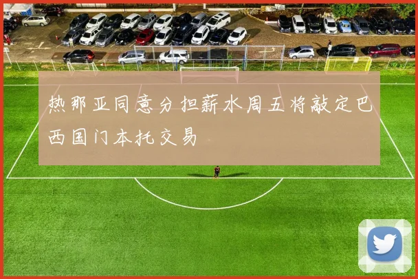 热那亚同意分担薪水周五将敲定巴西国门本托交易