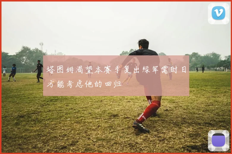 塔图姆渴望本赛季复出绿军需时日方能考虑他的回归