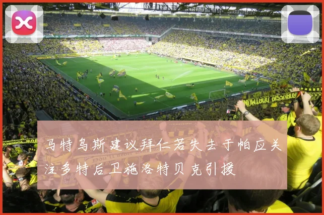 马特乌斯建议拜仁若失去于帕应关注多特后卫施洛特贝克引援